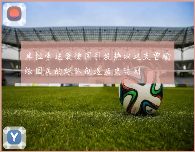 库拉索逆袭德国引发热议这支曾输给国足的球队创造历史时刻