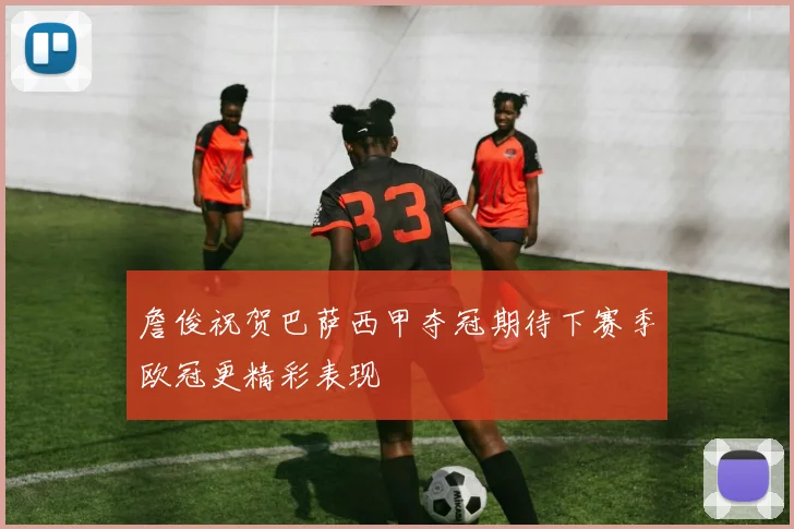 詹俊祝贺巴萨西甲夺冠期待下赛季欧冠更精彩表现