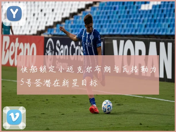 快船锁定小迈克尔布朗与瓦格勒为5号签潜在新星目标